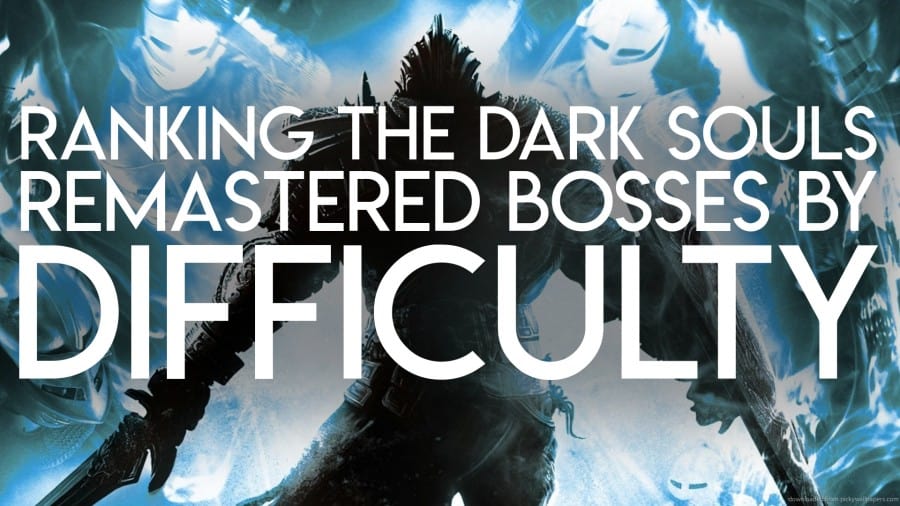 Ranking The Dark Souls Remastered Bosses By Difficulty