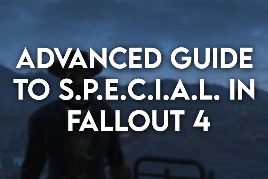 Advanced Guide to S.P.E.C.I.A.L. in Fallout 4