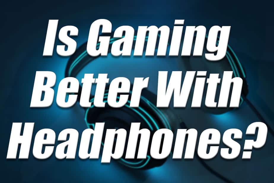 Is Gaming Really Better with Headphones? Let’s Find Out